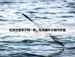 杜高价格多少钱一瓶，杜高图片介绍与价格