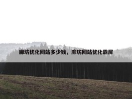 廊坊优化网站多少钱，廊坊网站优化霸屏