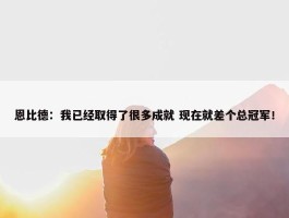 恩比德：我已经取得了很多成就 现在就差个总冠军！