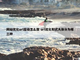 网站优化url层级怎么做 url优化形式大体分为哪三种