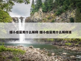 细小疫苗用什么稀释 细小疫苗用什么稀释液