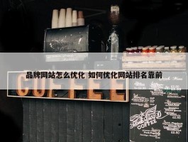 品牌网站怎么优化 如何优化网站排名靠前