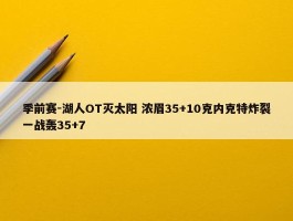 季前赛-湖人OT灭太阳 浓眉35+10克内克特炸裂一战轰35+7