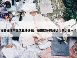 福田媒体网站优化多少钱，福田媒体网站优化多少钱一个