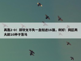 再轰2-0！郑钦文不失一盘挺进16强，利好：同区两大前10种子落马