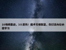 10场揭幕战，3人受伤！魔术引爆联盟，你们该向伦纳德学习