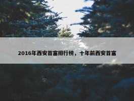 2016年西安首富排行榜，十年前西安首富