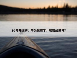 10月开城榜：华为赢麻了，埃安成黑马？