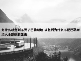 为什么以色列不灭了巴勒斯坦 以色列为什么不把巴勒斯坦人全部驱赶出去