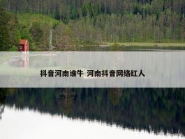 抖音河南谁牛 河南抖音网络红人