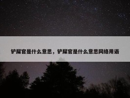 铲屎官是什么意思，铲屎官是什么意思网络用语