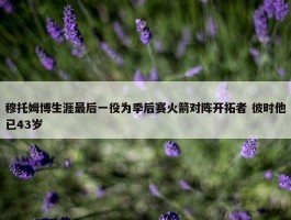 穆托姆博生涯最后一役为季后赛火箭对阵开拓者 彼时他已43岁