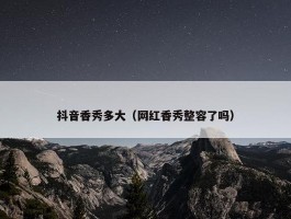 抖音香秀多大（网红香秀整容了吗）