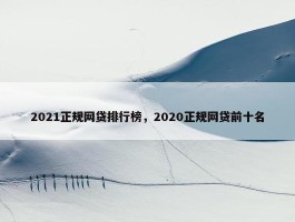 2021正规网贷排行榜，2020正规网贷前十名