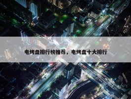 电烤盘排行榜推荐，电烤盘十大排行