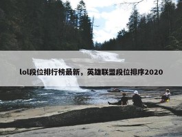 lol段位排行榜最新，英雄联盟段位排序2020