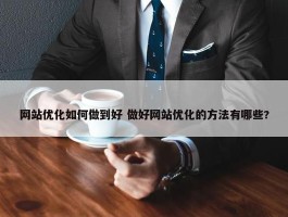 网站优化如何做到好 做好网站优化的方法有哪些?