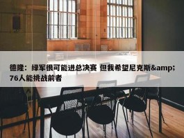 德隆：绿军很可能进总决赛 但我希望尼克斯&76人能挑战前者