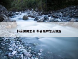 抖音黑屏怎么 抖音黑屏怎么设置