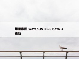 苹果撤回 watchOS 11.1 Beta 3 更新