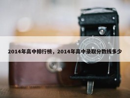 2014年高中排行榜，2014年高中录取分数线多少