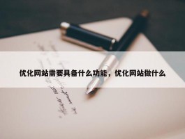 优化网站需要具备什么功能，优化网站做什么