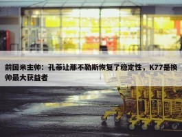 前国米主帅：孔蒂让那不勒斯恢复了稳定性，K77是换帅最大获益者