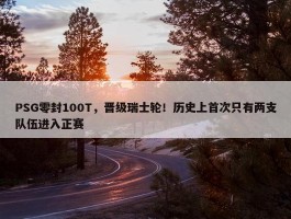 PSG零封100T，晋级瑞士轮！历史上首次只有两支队伍进入正赛