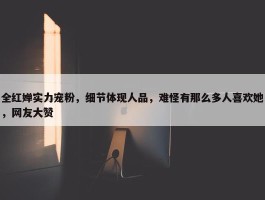 全红婵实力宠粉，细节体现人品，难怪有那么多人喜欢她，网友大赞