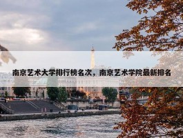 南京艺术大学排行榜名次，南京艺术学院最新排名