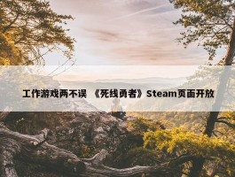 工作游戏两不误 《死线勇者》Steam页面开放