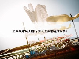 上海风水名人排行榜（上海著名风水局）