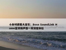 小身材藏着大音乐：Bose SoundLink Home蓝牙扬声器一周深度体验