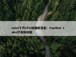 Intel下代CPU双雄新消息：Panther Lake只有移动版