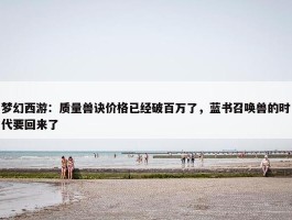 梦幻西游：质量兽诀价格已经破百万了，蓝书召唤兽的时代要回来了