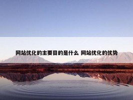 网站优化的主要目的是什么 网站优化的优势