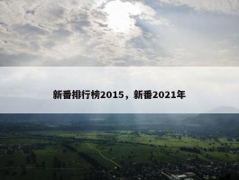 新番排行榜2015，新番2021年