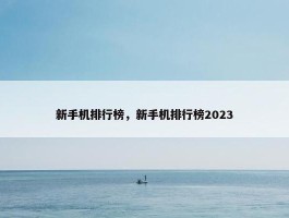 新手机排行榜，新手机排行榜2023