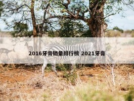 2016牙膏销量排行榜 2021牙膏