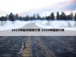 2021烤箱评测排行榜 2020烤箱排行榜