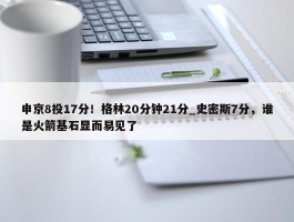 申京8投17分！格林20分钟21分_史密斯7分，谁是火箭基石显而易见了