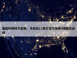 最后时刻终于实现，马竞在21世纪首次连续9场德比进球