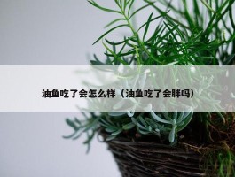 油鱼吃了会怎么样（油鱼吃了会胖吗）