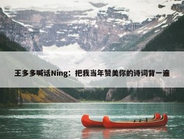 王多多喊话Ning：把我当年赞美你的诗词背一遍