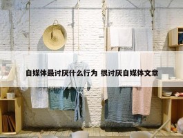 自媒体最讨厌什么行为 很讨厌自媒体文章