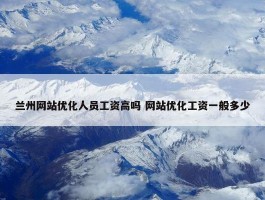 兰州网站优化人员工资高吗 网站优化工资一般多少