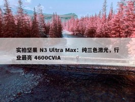 实拍坚果 N3 Ultra Max：纯三色激光，行业最亮 4600CVIA