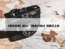 《使命召唤》新UI_《黑色行动6》预载已上线