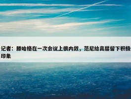 记者：滕哈格在一次会议上很内敛，范尼给高层留下积极印象