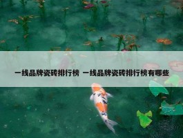 一线品牌瓷砖排行榜 一线品牌瓷砖排行榜有哪些